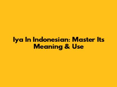 "Iya" In Indonesian: Master Its Meaning & Use