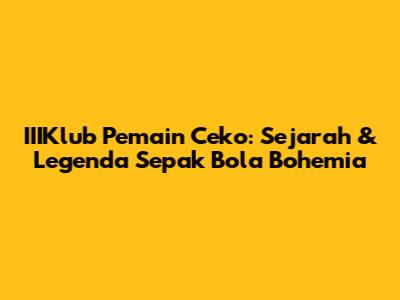 **IIIKlub Pemain Ceko: Sejarah & Legenda Sepak Bola Bohemia**