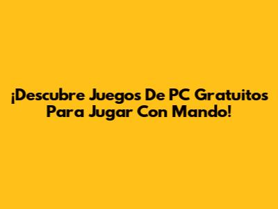 ¡Descubre Juegos De PC Gratuitos Para Jugar Con Mando!