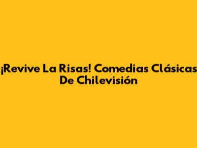 ¡Revive La Risas! Comedias Clásicas De Chilevisión
