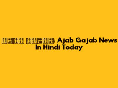 रोचक ख़बरें: Ajab Gajab News In Hindi Today