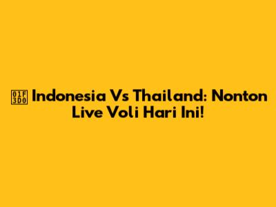 🏐 Indonesia Vs Thailand: Nonton Live Voli Hari Ini!