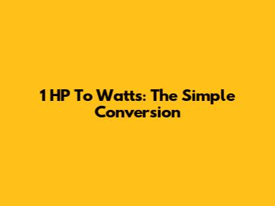 1 HP To Watts: The Simple Conversion
