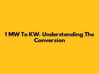 1 MW To KW: Understanding The Conversion