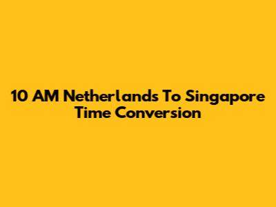 10 AM Netherlands To Singapore Time Conversion