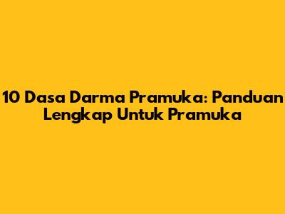 10 Dasa Darma Pramuka: Panduan Lengkap Untuk Pramuka