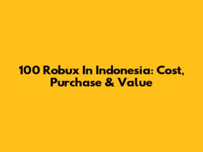 100 Robux In Indonesia: Cost, Purchase & Value