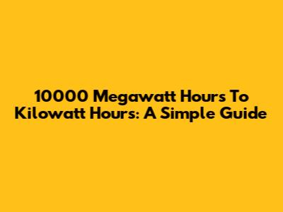 10000 Megawatt Hours To Kilowatt Hours: A Simple Guide