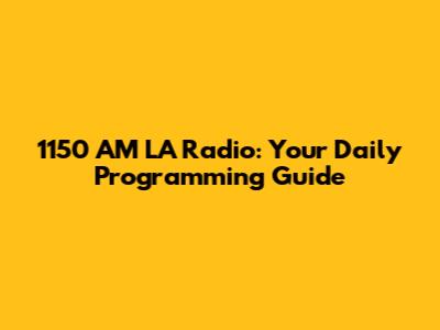 1150 AM LA Radio: Your Daily Programming Guide