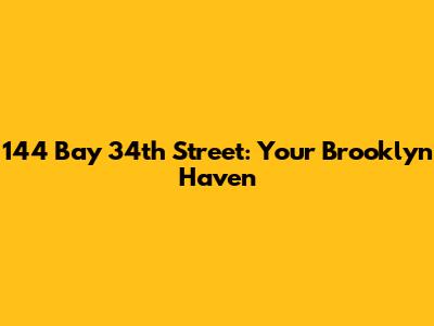 144 Bay 34th Street: Your Brooklyn Haven