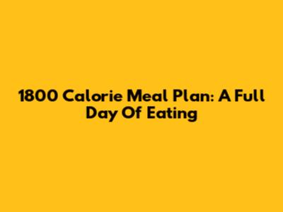 1800 Calorie Meal Plan: A Full Day Of Eating