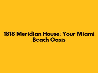 1818 Meridian House: Your Miami Beach Oasis
