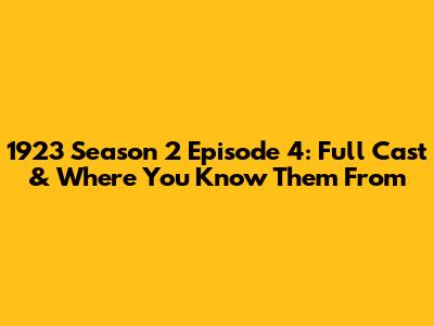 1923 Season 2 Episode 4: Full Cast & Where You Know Them From