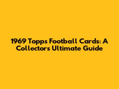1969 Topps Football Cards: A Collector's Ultimate Guide