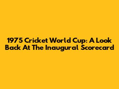 1975 Cricket World Cup: A Look Back At The Inaugural Scorecard
