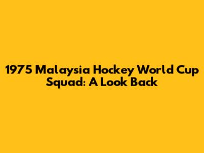 1975 Malaysia Hockey World Cup Squad: A Look Back