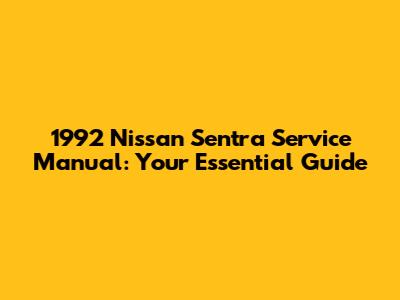 1992 Nissan Sentra Service Manual: Your Essential Guide