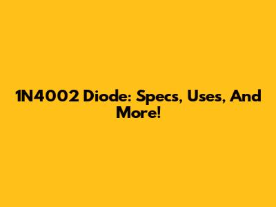 1N4002 Diode: Specs, Uses, And More!
