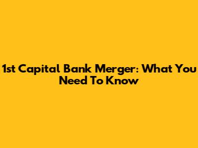 1st Capital Bank Merger: What You Need To Know