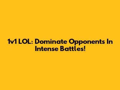 1v1 LOL: Dominate Opponents In Intense Battles!