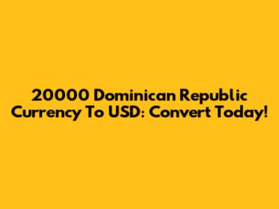 20000 Dominican Republic Currency To USD: Convert Today!