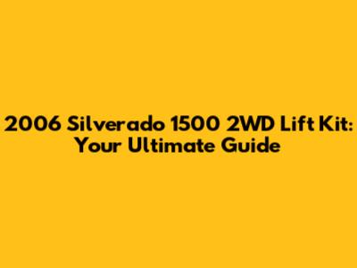 2006 Silverado 1500 2WD Lift Kit: Your Ultimate Guide