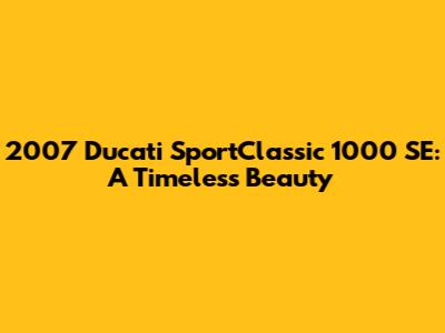 2007 Ducati SportClassic 1000 SE: A Timeless Beauty