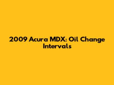 2009 Acura MDX: Oil Change Intervals