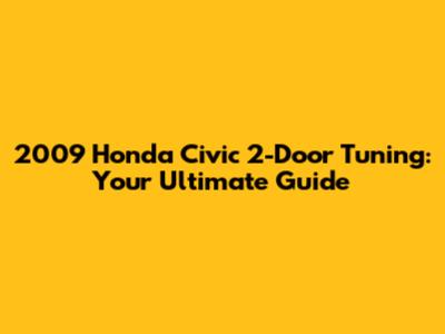 2009 Honda Civic 2-Door Tuning: Your Ultimate Guide