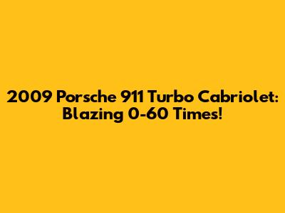 2009 Porsche 911 Turbo Cabriolet: Blazing 0-60 Times!
