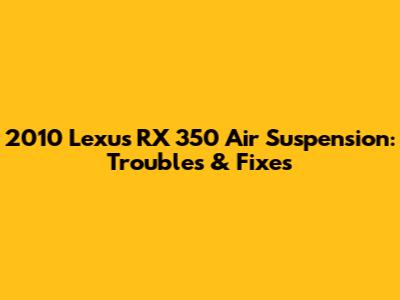 2010 Lexus RX 350 Air Suspension: Troubles & Fixes