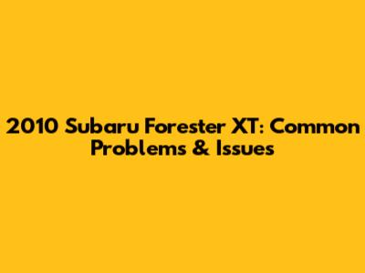 2010 Subaru Forester XT: Common Problems & Issues