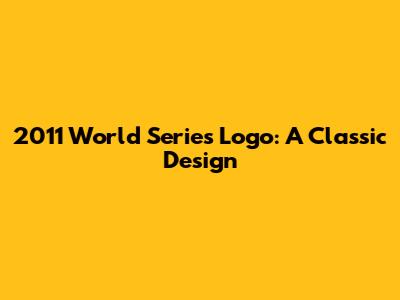 2011 World Series Logo: A Classic Design