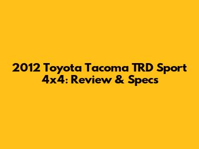 2012 Toyota Tacoma TRD Sport 4x4: Review & Specs