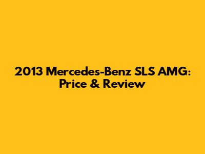 2013 Mercedes-Benz SLS AMG: Price & Review