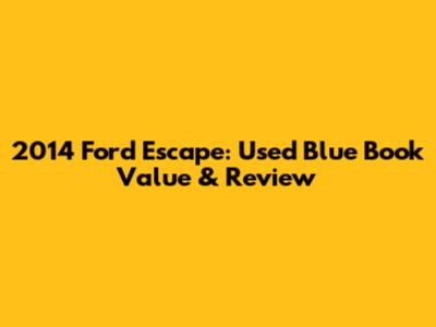 2014 Ford Escape: Used Blue Book Value & Review