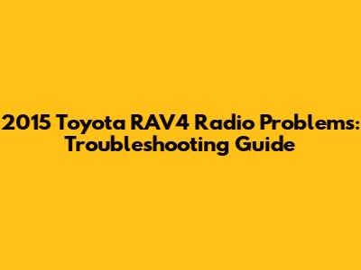 2015 Toyota RAV4 Radio Problems: Troubleshooting Guide