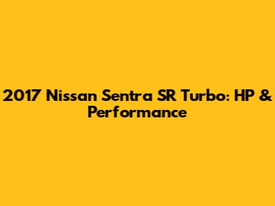 2017 Nissan Sentra SR Turbo: HP & Performance