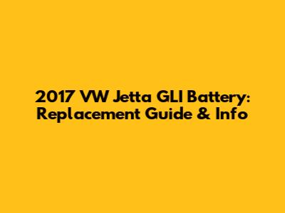 2017 VW Jetta GLI Battery: Replacement Guide & Info