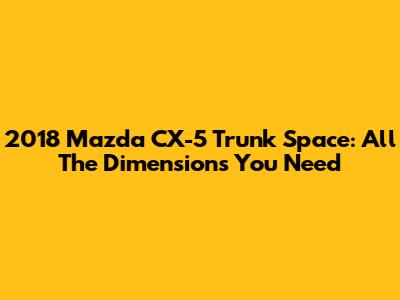2018 Mazda CX-5 Trunk Space: All The Dimensions You Need