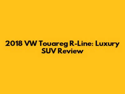 2018 VW Touareg R-Line: Luxury SUV Review