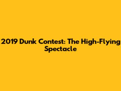 2019 Dunk Contest: The High-Flying Spectacle