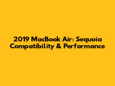 2019 MacBook Air: Sequoia Compatibility & Performance