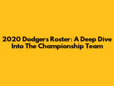 2020 Dodgers Roster: A Deep Dive Into The Championship Team
