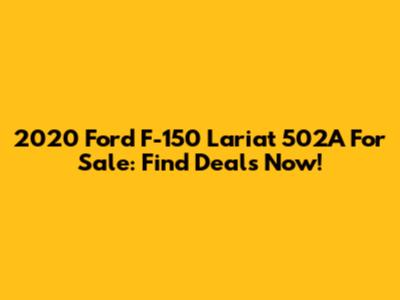2020 Ford F-150 Lariat 502A For Sale: Find Deals Now!