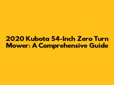 2020 Kubota 54-Inch Zero Turn Mower: A Comprehensive Guide
