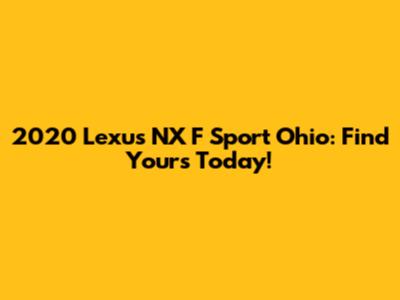 2020 Lexus NX F Sport Ohio: Find Yours Today!