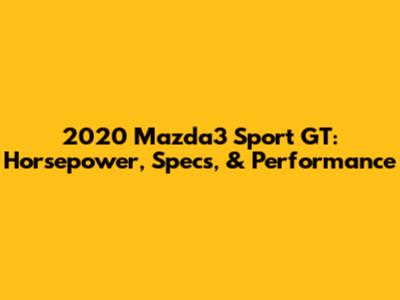 2020 Mazda3 Sport GT: Horsepower, Specs, & Performance