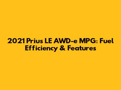2021 Prius LE AWD-e MPG: Fuel Efficiency & Features