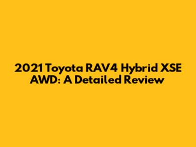 2021 Toyota RAV4 Hybrid XSE AWD: A Detailed Review
